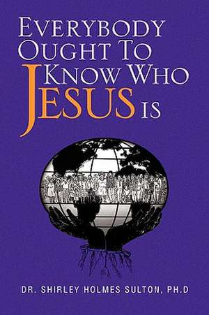 Everybody Ought to Know Who Jesus Is de Shirley Holmes Sulton