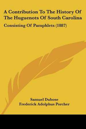 A Contribution To The History Of The Huguenots Of South Carolina de Samuel Dubose