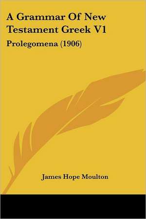 A Grammar Of New Testament Greek V1 de James Hope Moulton