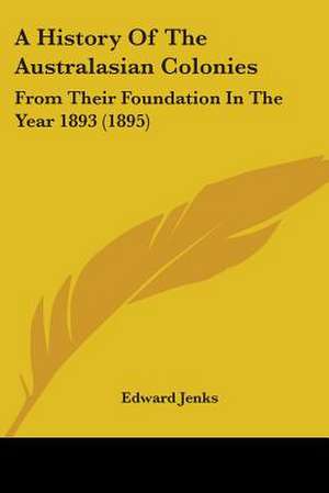 A History Of The Australasian Colonies de Edward Jenks