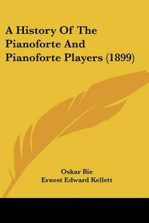 A History Of The Pianoforte And Pianoforte Players (1899) de Oskar Bie