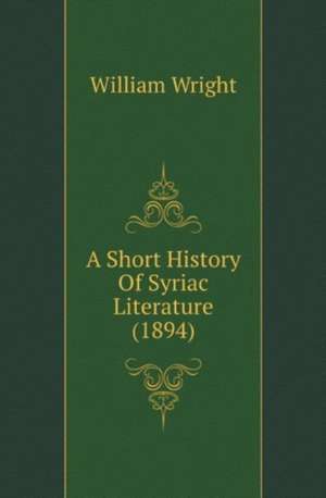 A Short History Of Syriac Literature (1894) de William Wright