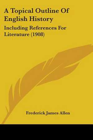 A Topical Outline Of English History de Frederick James Allen