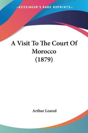 A Visit To The Court Of Morocco (1879) de Arthur Leared