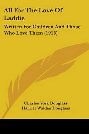 All For The Love Of Laddie de Charles York Douglass