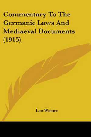 Commentary To The Germanic Laws And Mediaeval Documents (1915) de Leo Wiener