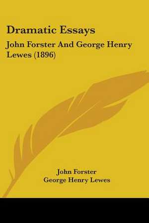 Dramatic Essays de John Forster