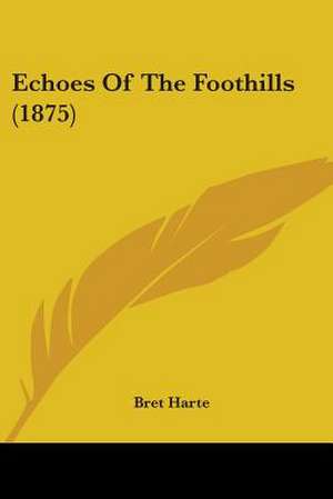 Echoes Of The Foothills (1875) de Bret Harte