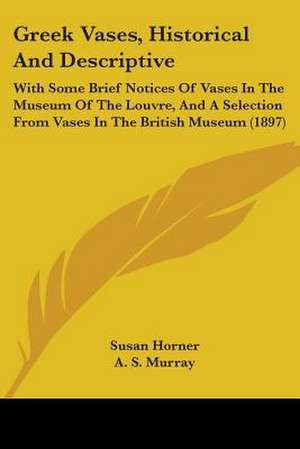 Greek Vases, Historical And Descriptive de Susan Horner