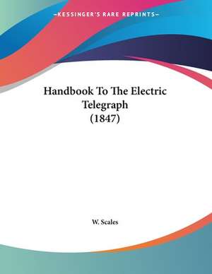 Handbook To The Electric Telegraph (1847) de W. Scales