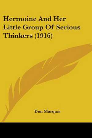 Hermoine And Her Little Group Of Serious Thinkers (1916) de Don Marquis