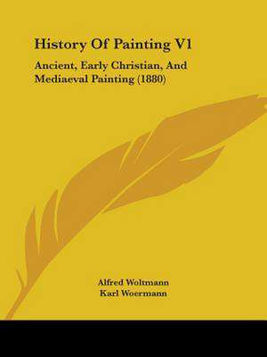 History Of Painting V1 de Alfred Woltmann