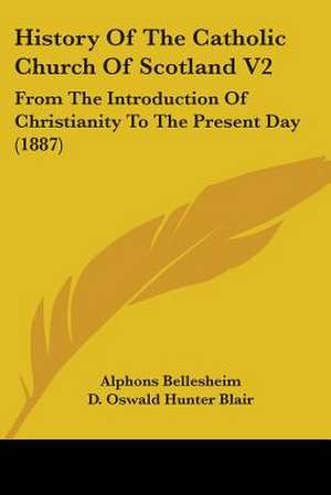 History Of The Catholic Church Of Scotland V2 de Alphons Bellesheim