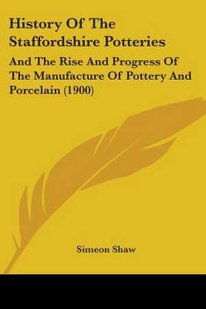 History Of The Staffordshire Potteries de Simeon Shaw