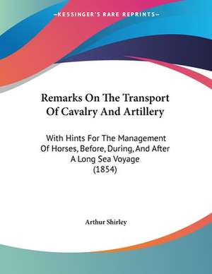 Remarks On The Transport Of Cavalry And Artillery de Arthur Shirley