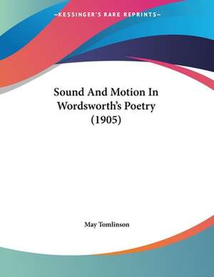 Sound And Motion In Wordsworth's Poetry (1905) de May Tomlinson