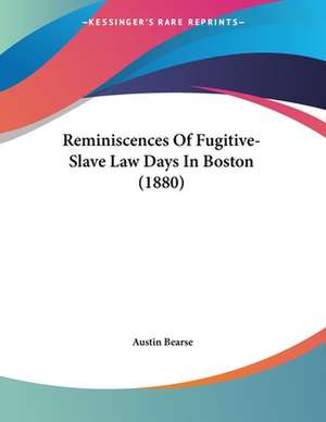 Reminiscences Of Fugitive-Slave Law Days In Boston (1880) de Austin Bearse