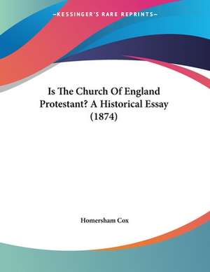 Is The Church Of England Protestant? A Historical Essay (1874) de Homersham Cox