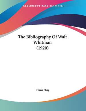 The Bibliography Of Walt Whitman (1920) de Frank Shay