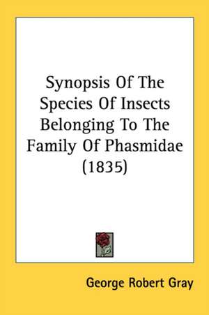 Synopsis Of The Species Of Insects Belonging To The Family Of Phasmidae (1835) de George Robert Gray