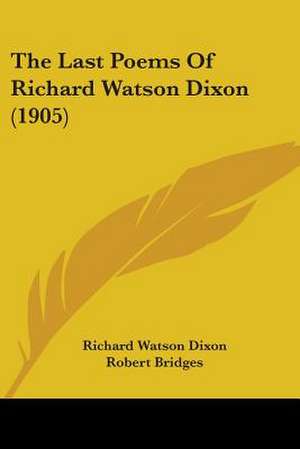 The Last Poems Of Richard Watson Dixon (1905) de Richard Watson Dixon