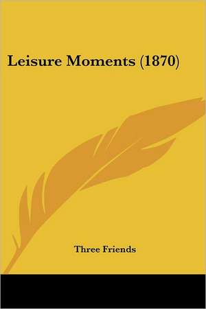 Leisure Moments (1870) de Three Friends