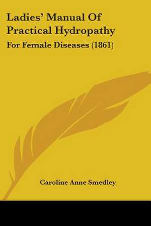 Ladies' Manual Of Practical Hydropathy de Caroline Anne Smedley