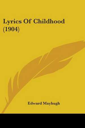 Lyrics Of Childhood (1904) de Edward Mayhugh