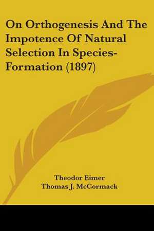 On Orthogenesis And The Impotence Of Natural Selection In Species-Formation (1897) de Theodor Eimer