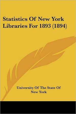 Statistics Of New York Libraries For 1893 (1894) de University Of The State Of New York