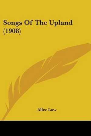 Songs Of The Upland (1908) de Alice Law