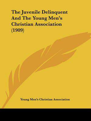 The Juvenile Delinquent And The Young Men's Christian Association (1909) de Young Men¿s Christian Association