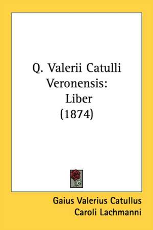 Q. Valerii Catulli Veronensis de Gaius Valerius Catullus