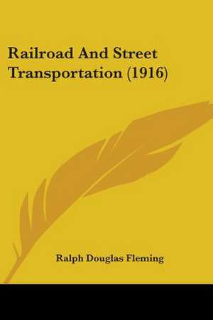 Railroad And Street Transportation (1916) de Ralph Douglas Fleming