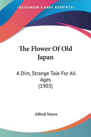 The Flower Of Old Japan de Alfred Noyes