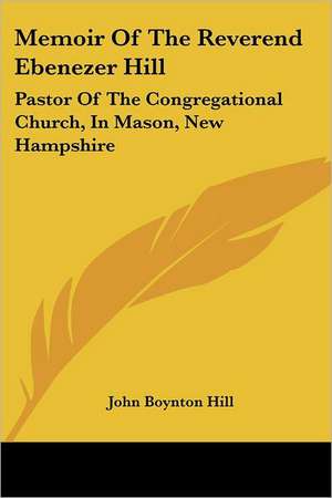 Memoir Of The Reverend Ebenezer Hill de John Boynton Hill