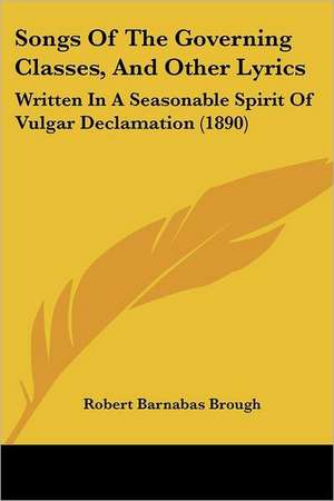 Songs Of The Governing Classes, And Other Lyrics de Robert Barnabas Brough