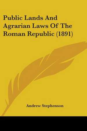 Public Lands And Agrarian Laws Of The Roman Republic (1891) de Andrew Stephenson