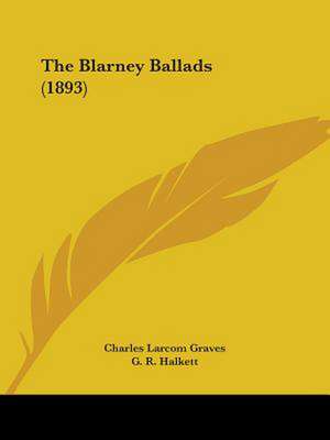 The Blarney Ballads (1893) de Charles Larcom Graves