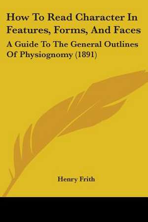 How To Read Character In Features, Forms, And Faces de Henry Frith