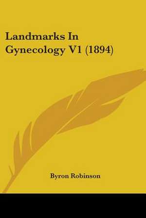 Landmarks In Gynecology V1 (1894) de Byron Robinson