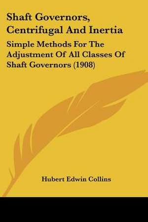 Shaft Governors, Centrifugal And Inertia de Hubert Edwin Collins