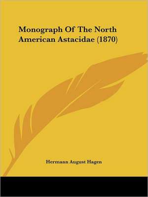 Monograph Of The North American Astacidae (1870) de Hermann August Hagen