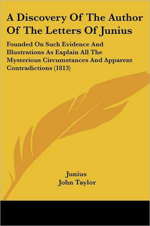 A Discovery Of The Author Of The Letters Of Junius de Junius