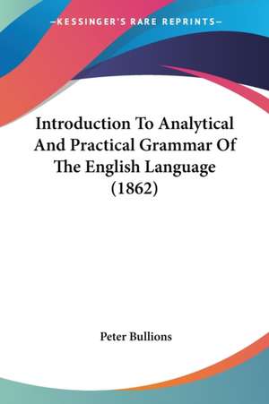 Introduction To Analytical And Practical Grammar Of The English Language (1862) de Peter Bullions