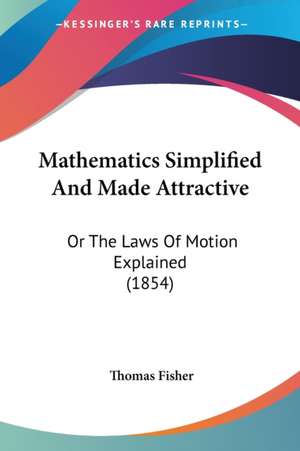 Mathematics Simplified And Made Attractive de Thomas Fisher