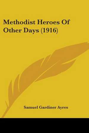 Methodist Heroes Of Other Days (1916) de Samuel Gardiner Ayres