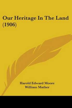 Our Heritage In The Land (1906) de Harold Edward Moore