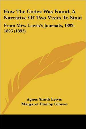 How The Codex Was Found, A Narrative Of Two Visits To Sinai de Agnes Smith Lewis