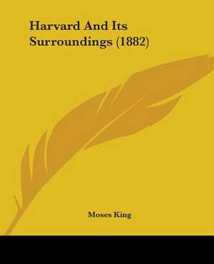 Harvard And Its Surroundings (1882) de Moses King